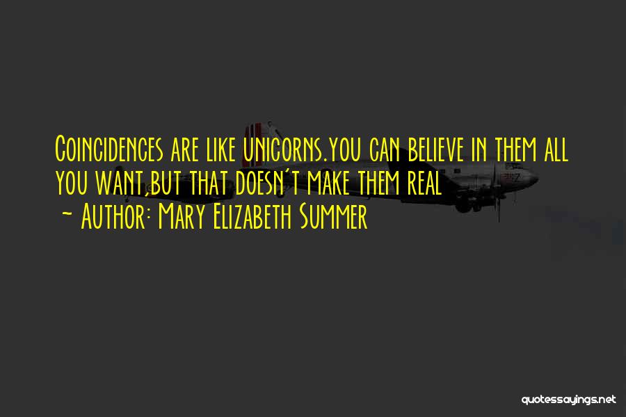 Mary Elizabeth Summer Quotes: Coincidences Are Like Unicorns.you Can Believe In Them All You Want,but That Doesn't Make Them Real