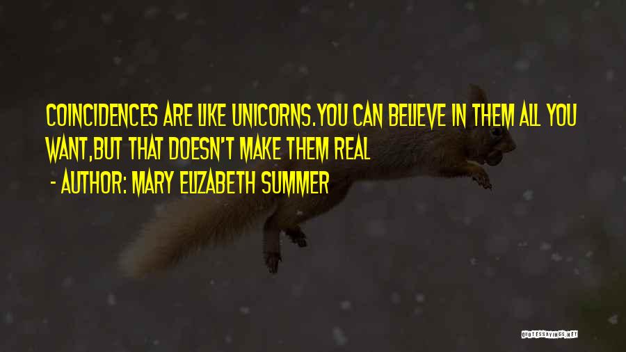 Mary Elizabeth Summer Quotes: Coincidences Are Like Unicorns.you Can Believe In Them All You Want,but That Doesn't Make Them Real