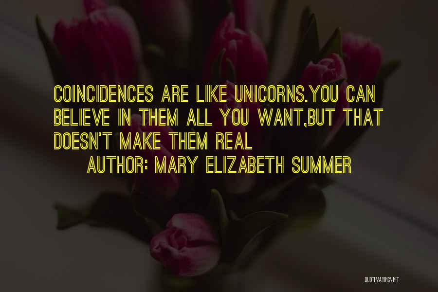 Mary Elizabeth Summer Quotes: Coincidences Are Like Unicorns.you Can Believe In Them All You Want,but That Doesn't Make Them Real