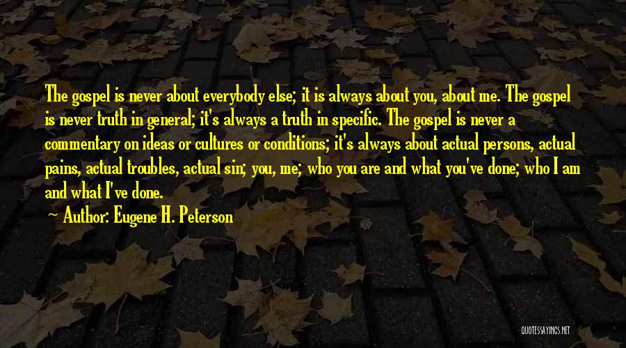 Eugene H. Peterson Quotes: The Gospel Is Never About Everybody Else; It Is Always About You, About Me. The Gospel Is Never Truth In