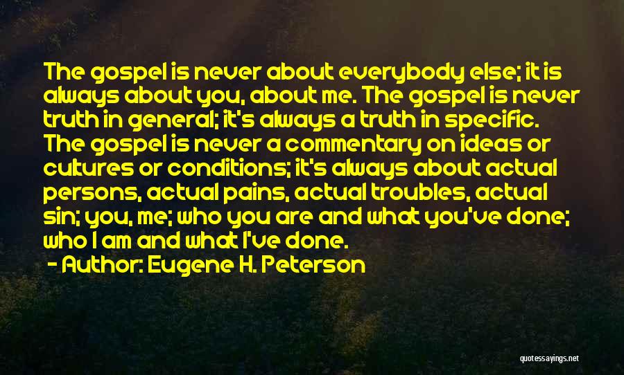 Eugene H. Peterson Quotes: The Gospel Is Never About Everybody Else; It Is Always About You, About Me. The Gospel Is Never Truth In
