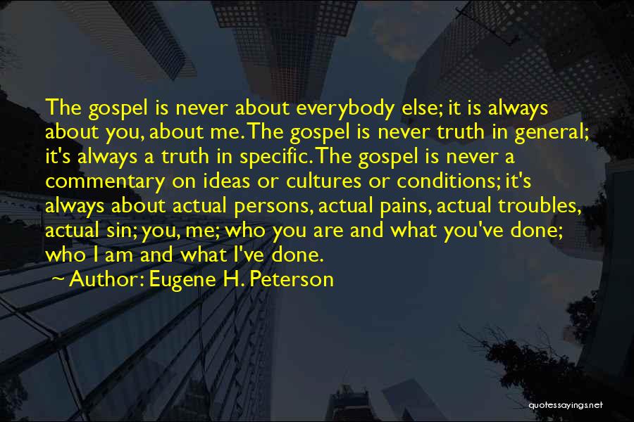 Eugene H. Peterson Quotes: The Gospel Is Never About Everybody Else; It Is Always About You, About Me. The Gospel Is Never Truth In