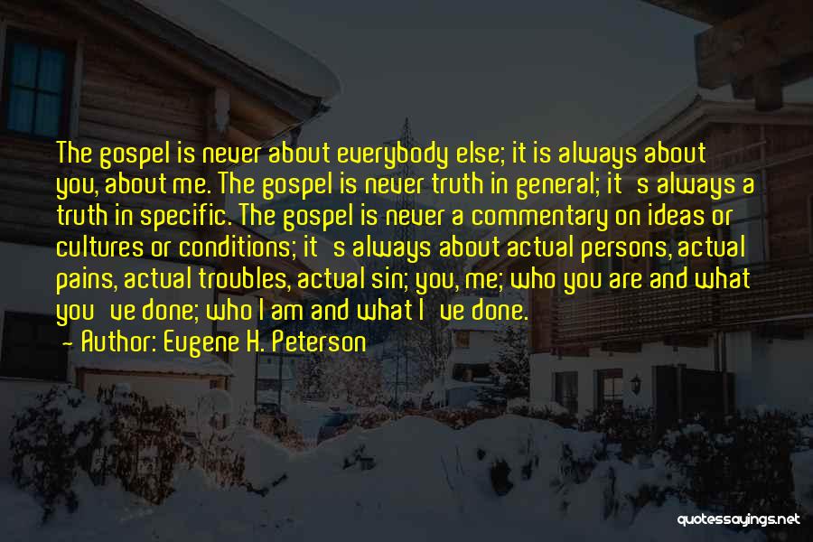 Eugene H. Peterson Quotes: The Gospel Is Never About Everybody Else; It Is Always About You, About Me. The Gospel Is Never Truth In
