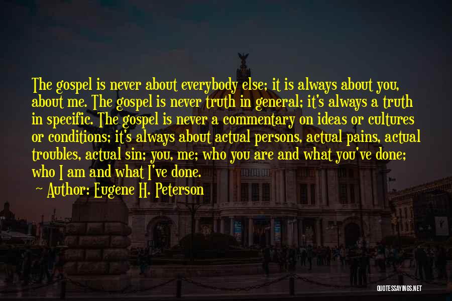 Eugene H. Peterson Quotes: The Gospel Is Never About Everybody Else; It Is Always About You, About Me. The Gospel Is Never Truth In