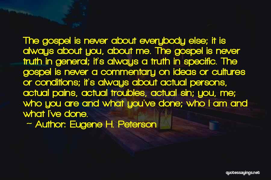 Eugene H. Peterson Quotes: The Gospel Is Never About Everybody Else; It Is Always About You, About Me. The Gospel Is Never Truth In