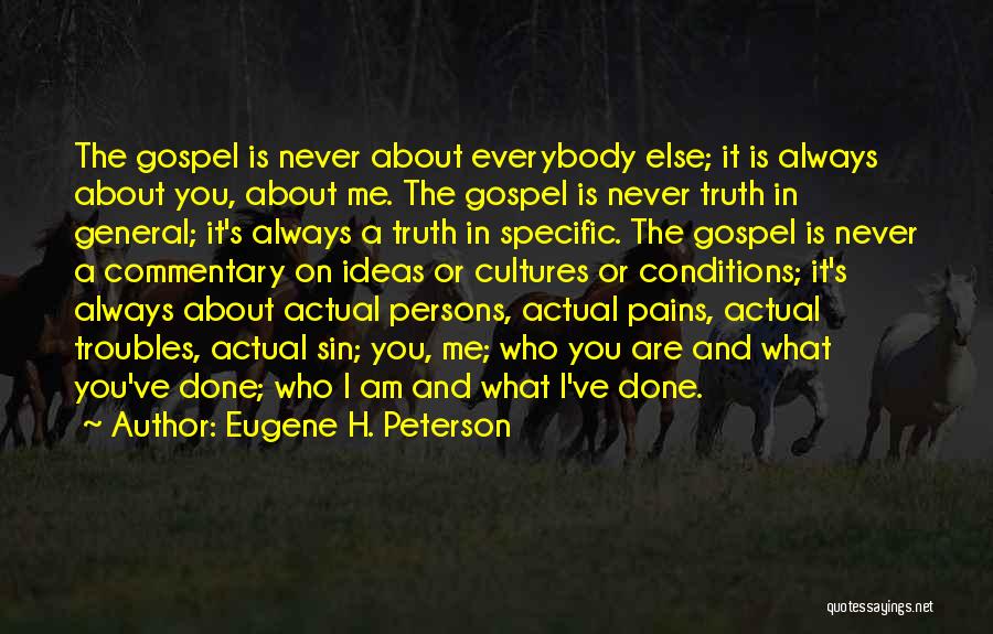 Eugene H. Peterson Quotes: The Gospel Is Never About Everybody Else; It Is Always About You, About Me. The Gospel Is Never Truth In