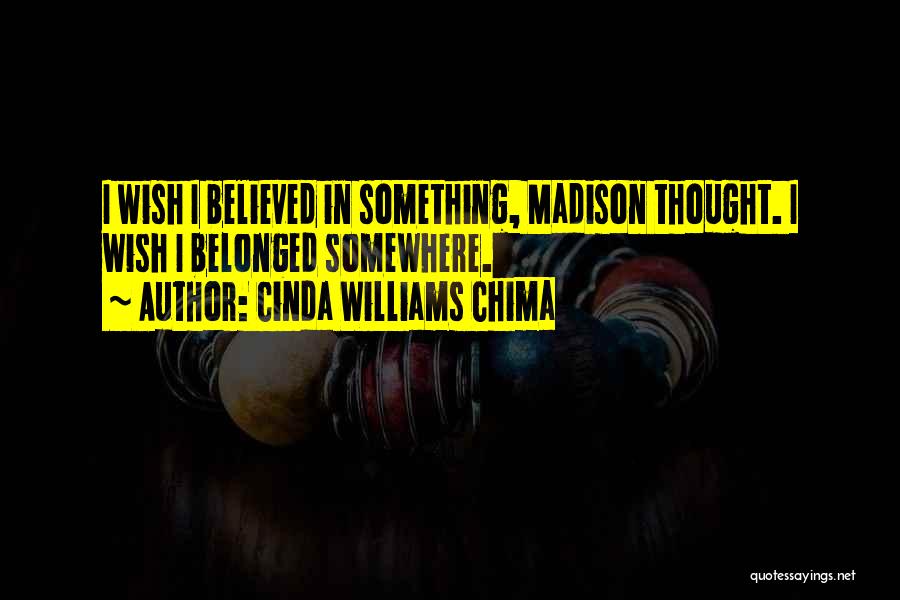 Cinda Williams Chima Quotes: I Wish I Believed In Something, Madison Thought. I Wish I Belonged Somewhere.