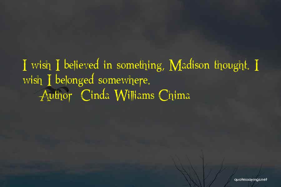 Cinda Williams Chima Quotes: I Wish I Believed In Something, Madison Thought. I Wish I Belonged Somewhere.