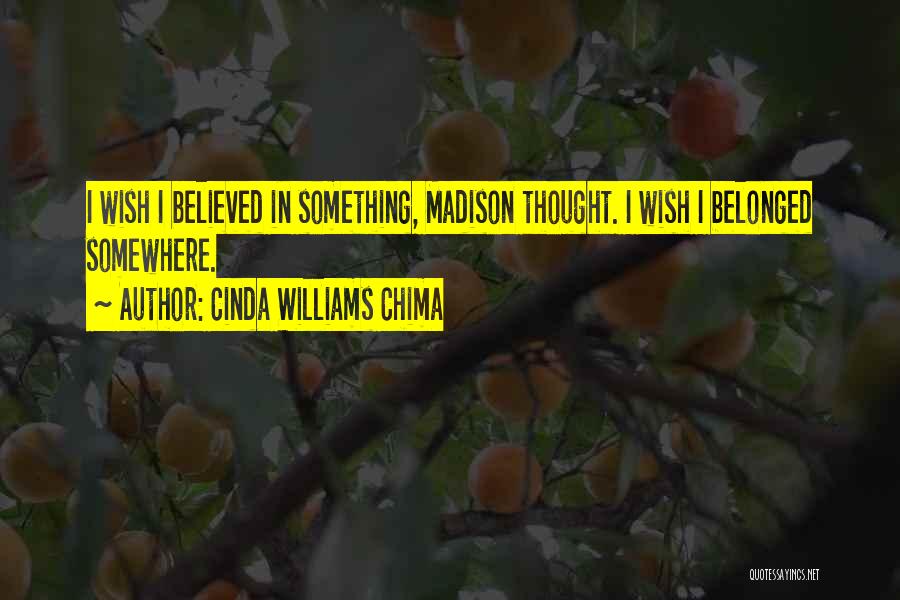 Cinda Williams Chima Quotes: I Wish I Believed In Something, Madison Thought. I Wish I Belonged Somewhere.