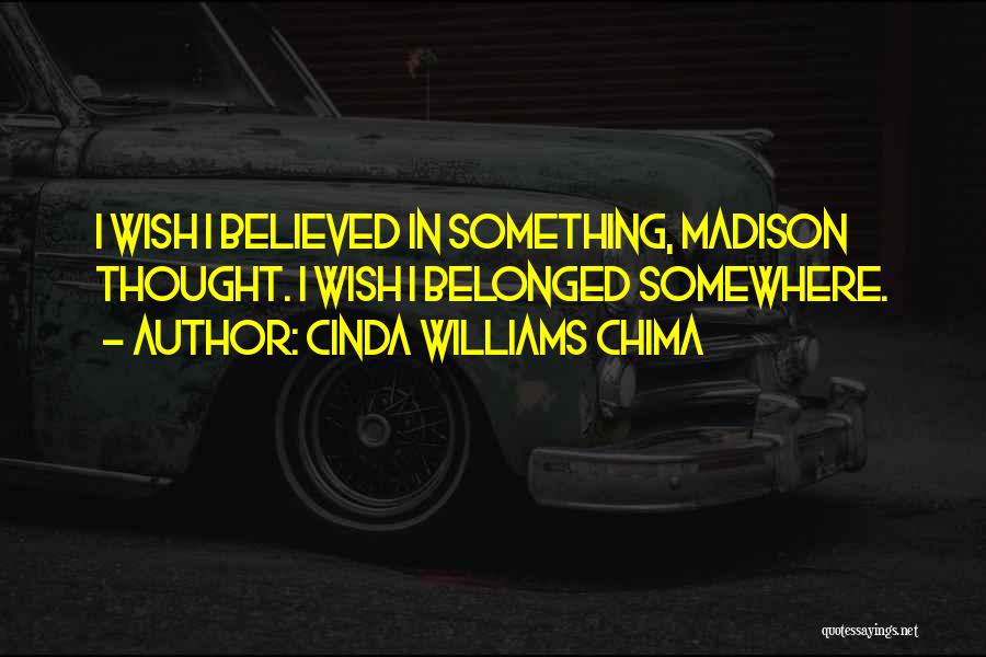 Cinda Williams Chima Quotes: I Wish I Believed In Something, Madison Thought. I Wish I Belonged Somewhere.