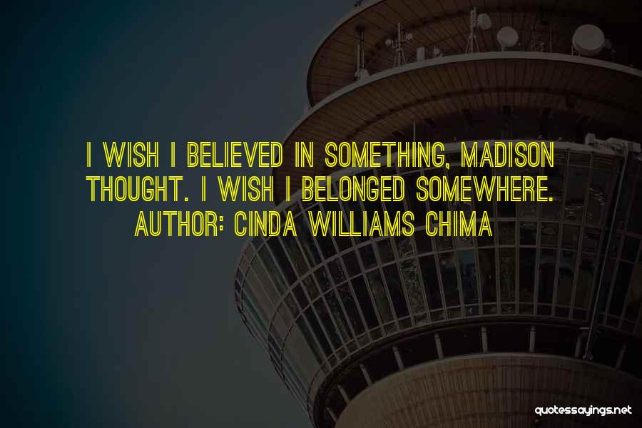 Cinda Williams Chima Quotes: I Wish I Believed In Something, Madison Thought. I Wish I Belonged Somewhere.
