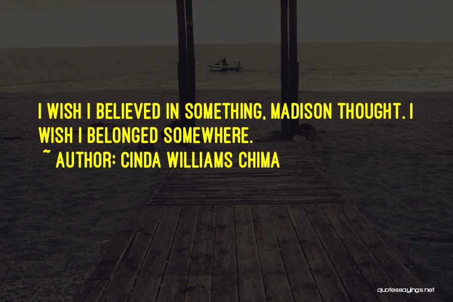 Cinda Williams Chima Quotes: I Wish I Believed In Something, Madison Thought. I Wish I Belonged Somewhere.