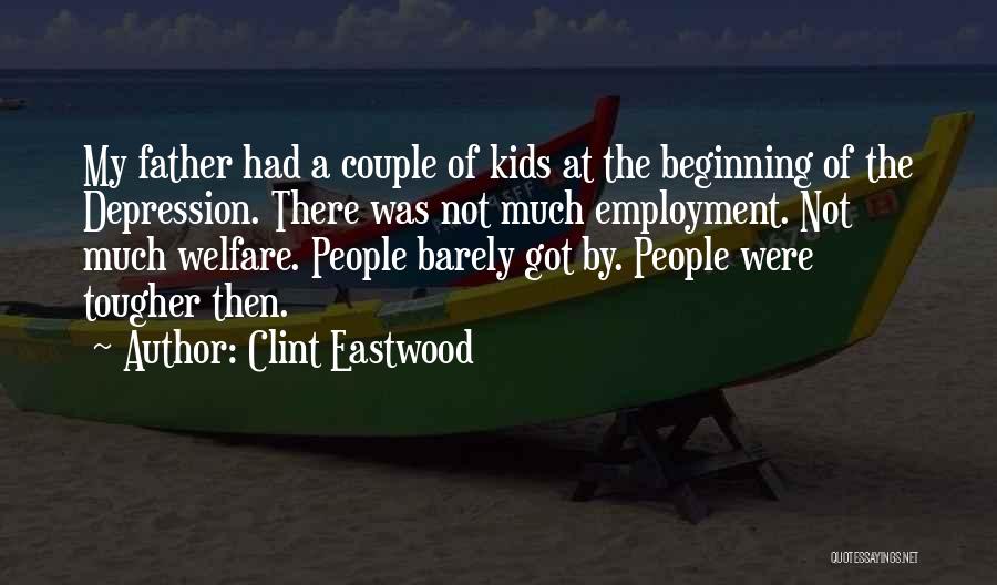 Clint Eastwood Quotes: My Father Had A Couple Of Kids At The Beginning Of The Depression. There Was Not Much Employment. Not Much