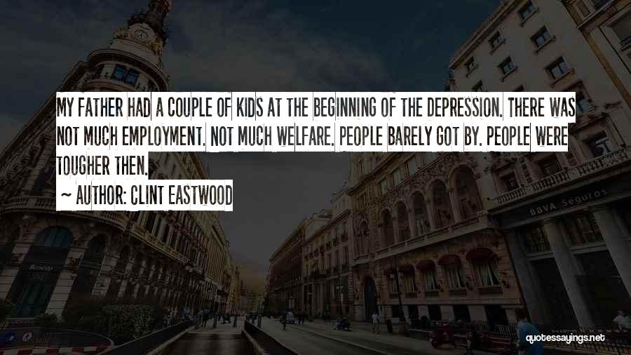 Clint Eastwood Quotes: My Father Had A Couple Of Kids At The Beginning Of The Depression. There Was Not Much Employment. Not Much