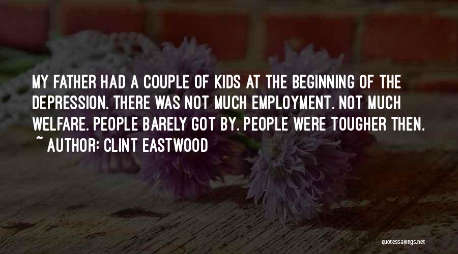 Clint Eastwood Quotes: My Father Had A Couple Of Kids At The Beginning Of The Depression. There Was Not Much Employment. Not Much