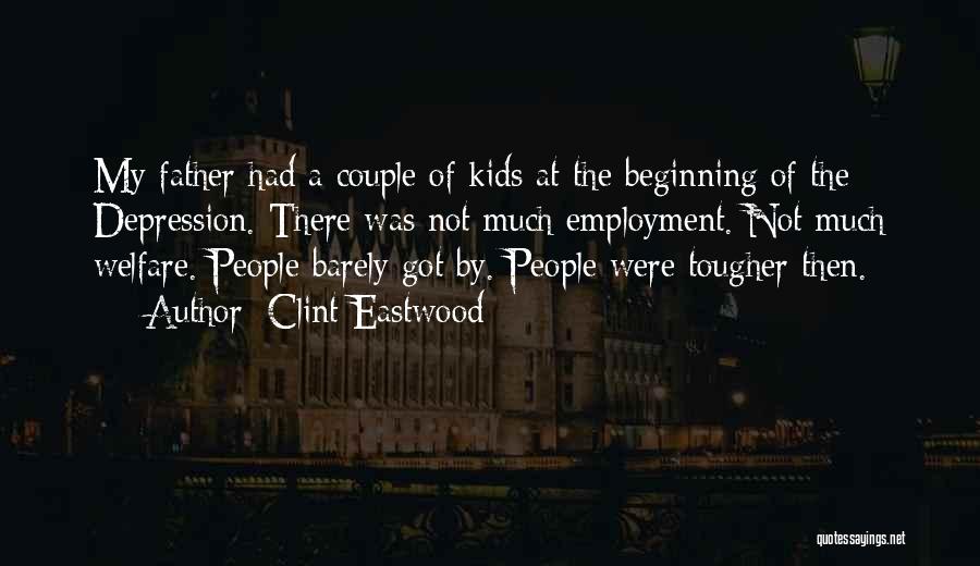 Clint Eastwood Quotes: My Father Had A Couple Of Kids At The Beginning Of The Depression. There Was Not Much Employment. Not Much