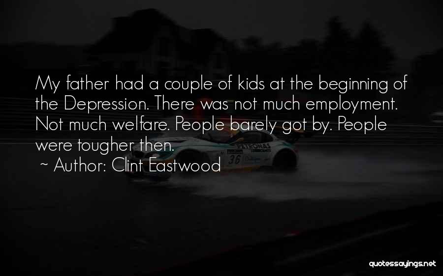 Clint Eastwood Quotes: My Father Had A Couple Of Kids At The Beginning Of The Depression. There Was Not Much Employment. Not Much