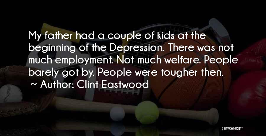 Clint Eastwood Quotes: My Father Had A Couple Of Kids At The Beginning Of The Depression. There Was Not Much Employment. Not Much