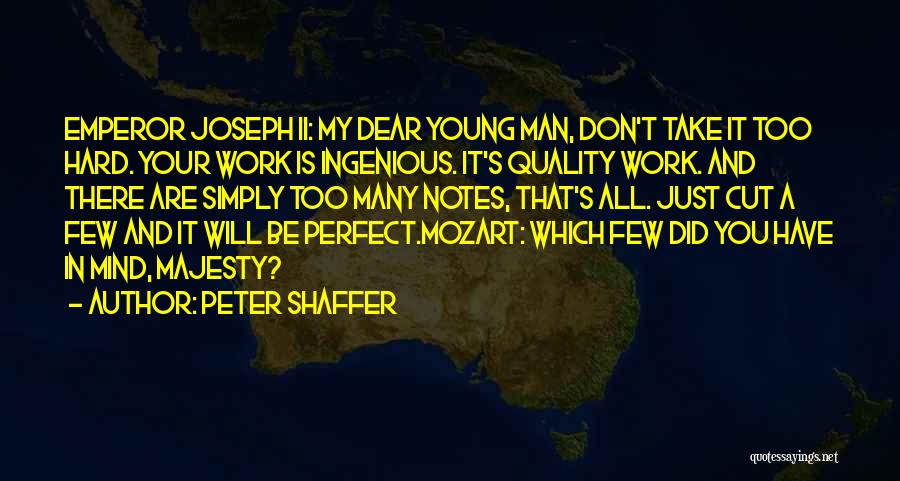 Peter Shaffer Quotes: Emperor Joseph Ii: My Dear Young Man, Don't Take It Too Hard. Your Work Is Ingenious. It's Quality Work. And