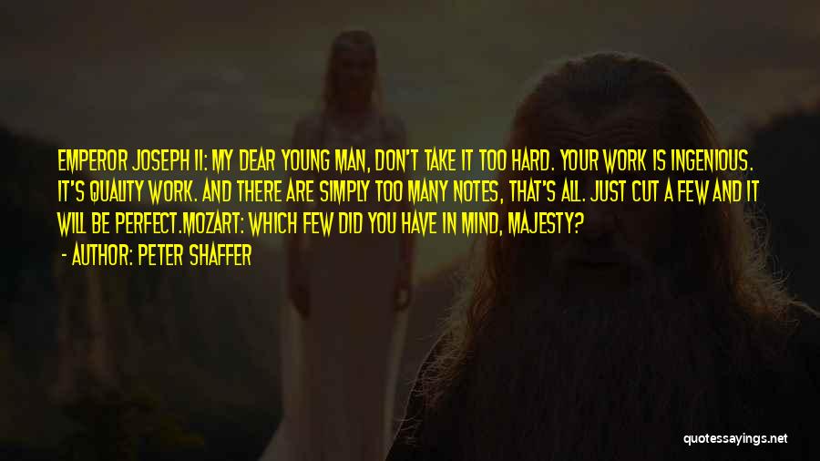Peter Shaffer Quotes: Emperor Joseph Ii: My Dear Young Man, Don't Take It Too Hard. Your Work Is Ingenious. It's Quality Work. And