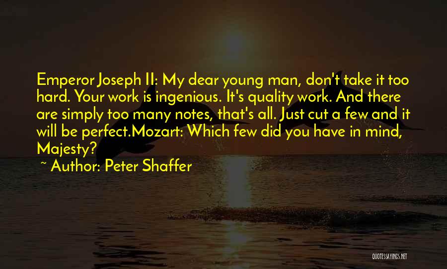 Peter Shaffer Quotes: Emperor Joseph Ii: My Dear Young Man, Don't Take It Too Hard. Your Work Is Ingenious. It's Quality Work. And
