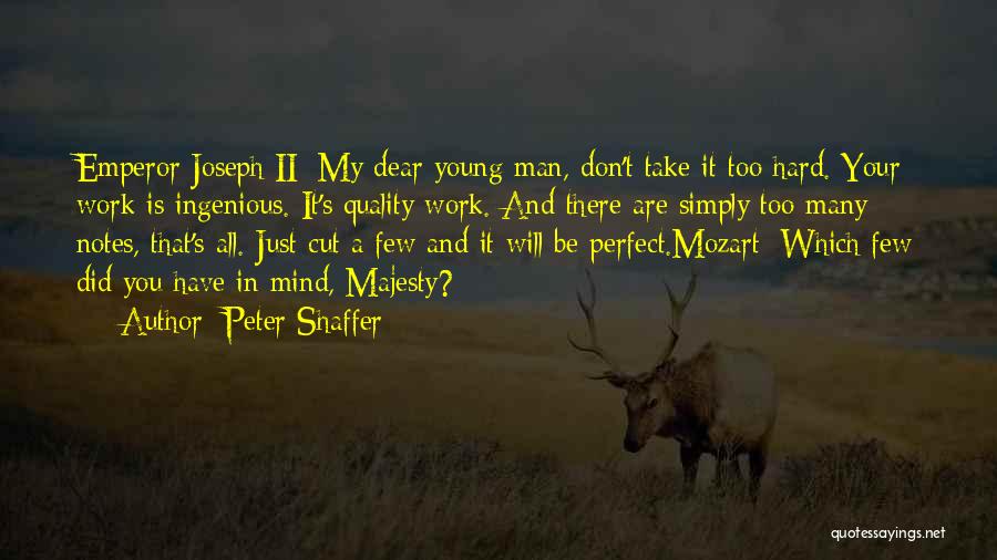 Peter Shaffer Quotes: Emperor Joseph Ii: My Dear Young Man, Don't Take It Too Hard. Your Work Is Ingenious. It's Quality Work. And