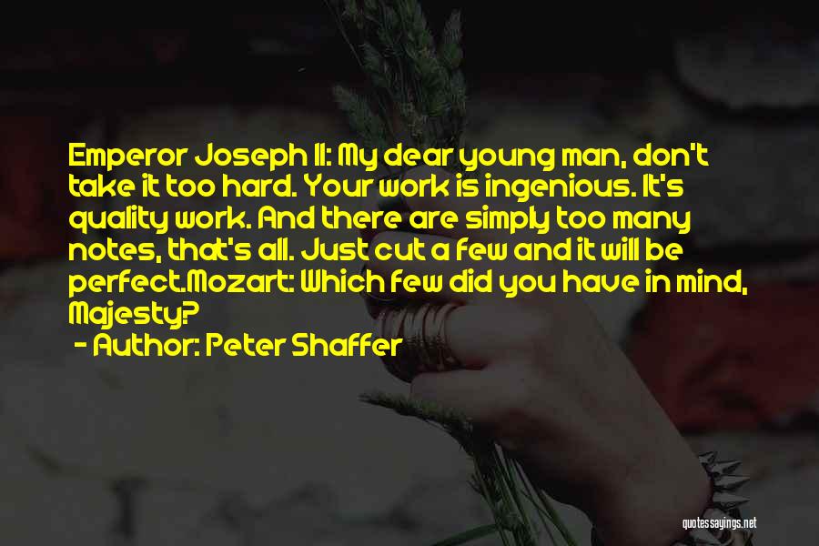 Peter Shaffer Quotes: Emperor Joseph Ii: My Dear Young Man, Don't Take It Too Hard. Your Work Is Ingenious. It's Quality Work. And