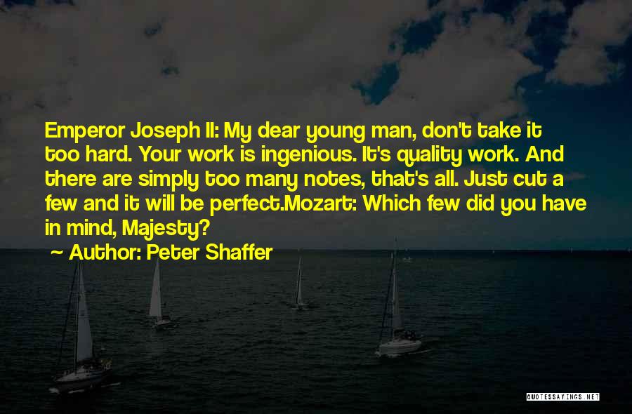 Peter Shaffer Quotes: Emperor Joseph Ii: My Dear Young Man, Don't Take It Too Hard. Your Work Is Ingenious. It's Quality Work. And