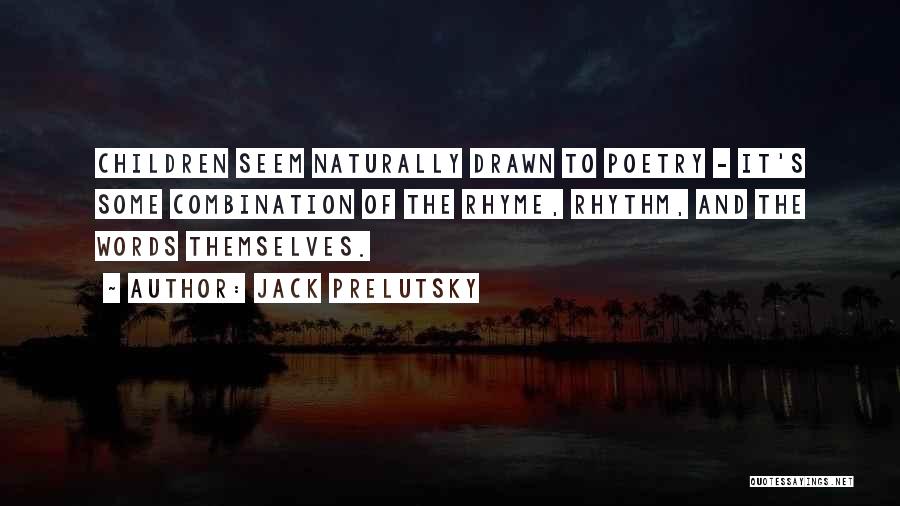 Jack Prelutsky Quotes: Children Seem Naturally Drawn To Poetry - It's Some Combination Of The Rhyme, Rhythm, And The Words Themselves.