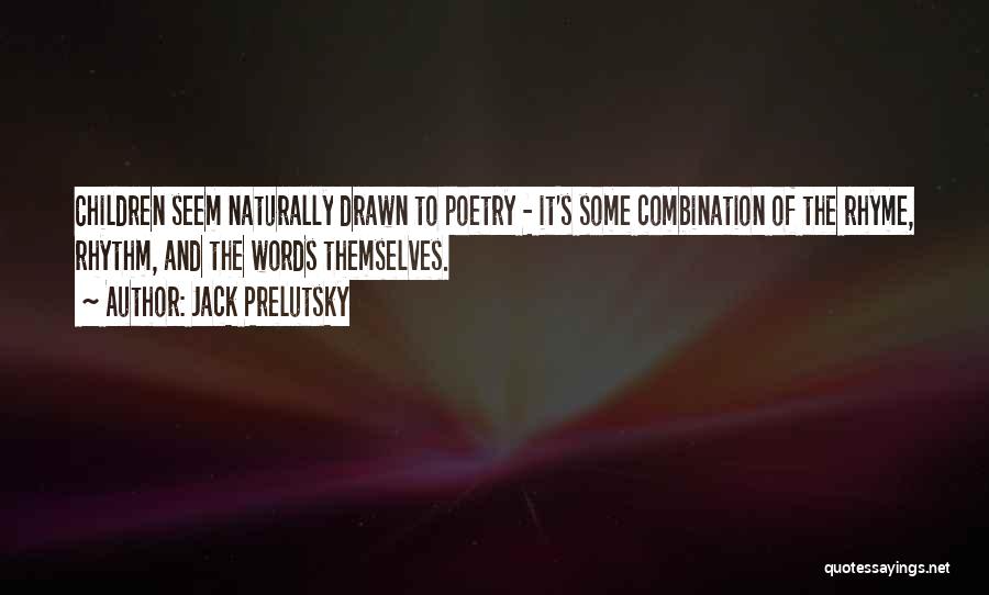 Jack Prelutsky Quotes: Children Seem Naturally Drawn To Poetry - It's Some Combination Of The Rhyme, Rhythm, And The Words Themselves.