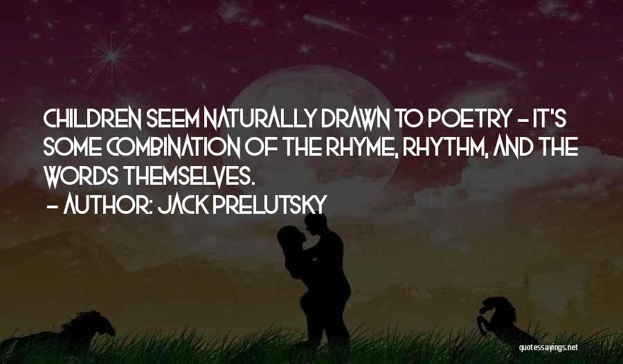 Jack Prelutsky Quotes: Children Seem Naturally Drawn To Poetry - It's Some Combination Of The Rhyme, Rhythm, And The Words Themselves.