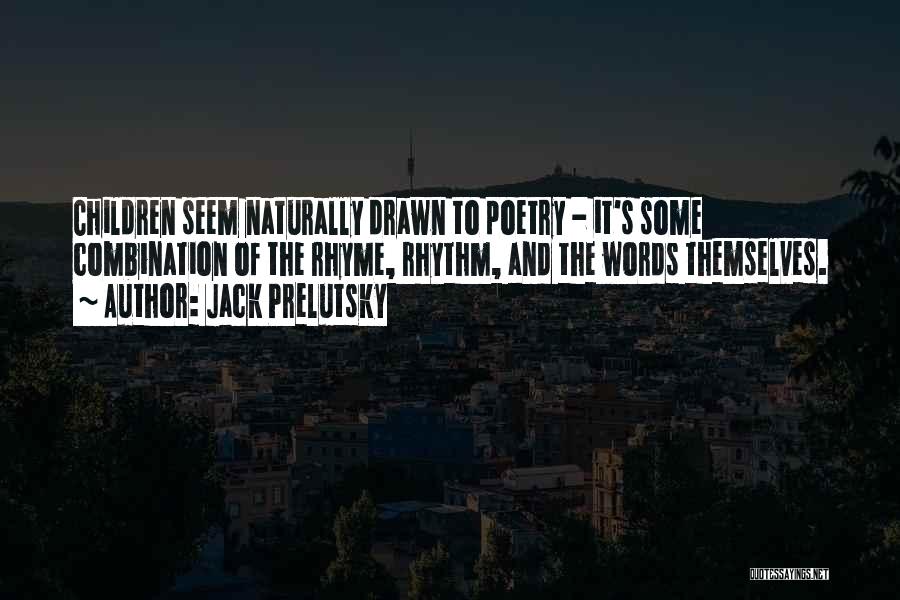 Jack Prelutsky Quotes: Children Seem Naturally Drawn To Poetry - It's Some Combination Of The Rhyme, Rhythm, And The Words Themselves.