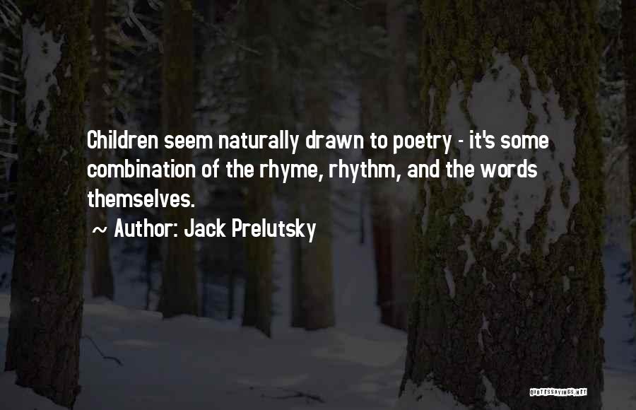 Jack Prelutsky Quotes: Children Seem Naturally Drawn To Poetry - It's Some Combination Of The Rhyme, Rhythm, And The Words Themselves.
