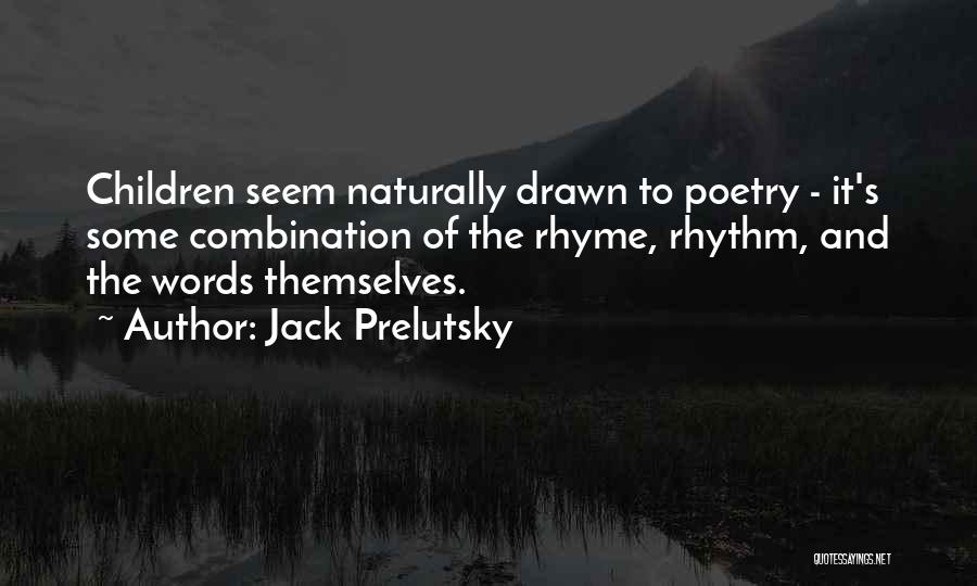 Jack Prelutsky Quotes: Children Seem Naturally Drawn To Poetry - It's Some Combination Of The Rhyme, Rhythm, And The Words Themselves.