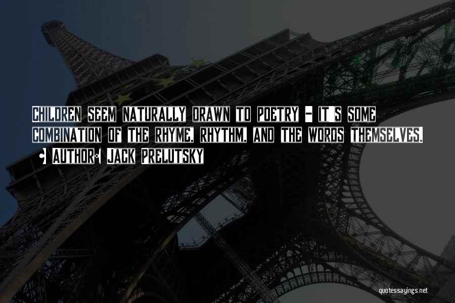 Jack Prelutsky Quotes: Children Seem Naturally Drawn To Poetry - It's Some Combination Of The Rhyme, Rhythm, And The Words Themselves.