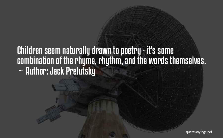 Jack Prelutsky Quotes: Children Seem Naturally Drawn To Poetry - It's Some Combination Of The Rhyme, Rhythm, And The Words Themselves.