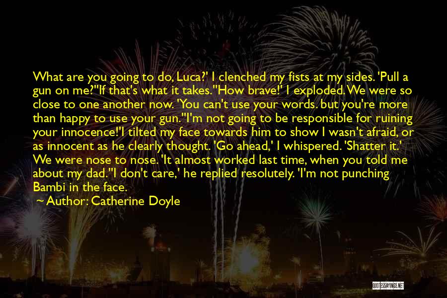 Catherine Doyle Quotes: What Are You Going To Do, Luca?' I Clenched My Fists At My Sides. 'pull A Gun On Me?''if That's