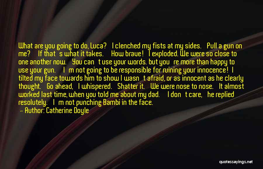 Catherine Doyle Quotes: What Are You Going To Do, Luca?' I Clenched My Fists At My Sides. 'pull A Gun On Me?''if That's