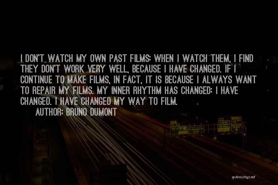 Bruno Dumont Quotes: I Don't Watch My Own Past Films: When I Watch Them, I Find They Don't Work Very Well, Because I