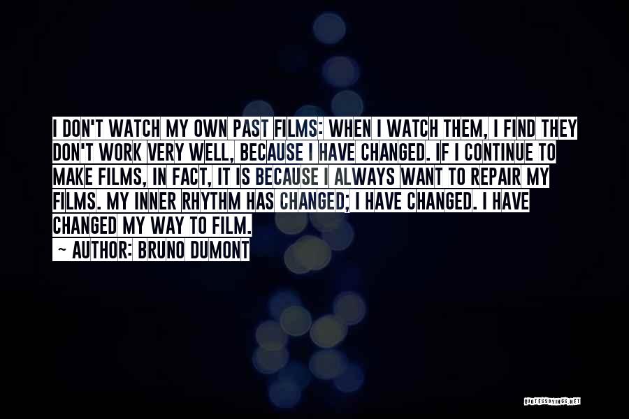 Bruno Dumont Quotes: I Don't Watch My Own Past Films: When I Watch Them, I Find They Don't Work Very Well, Because I