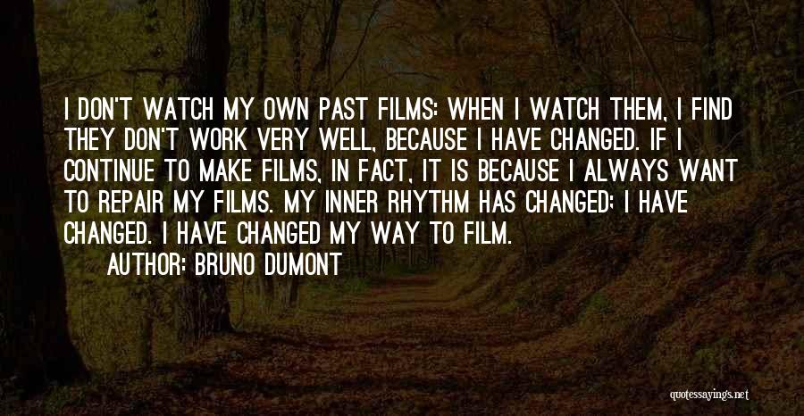 Bruno Dumont Quotes: I Don't Watch My Own Past Films: When I Watch Them, I Find They Don't Work Very Well, Because I