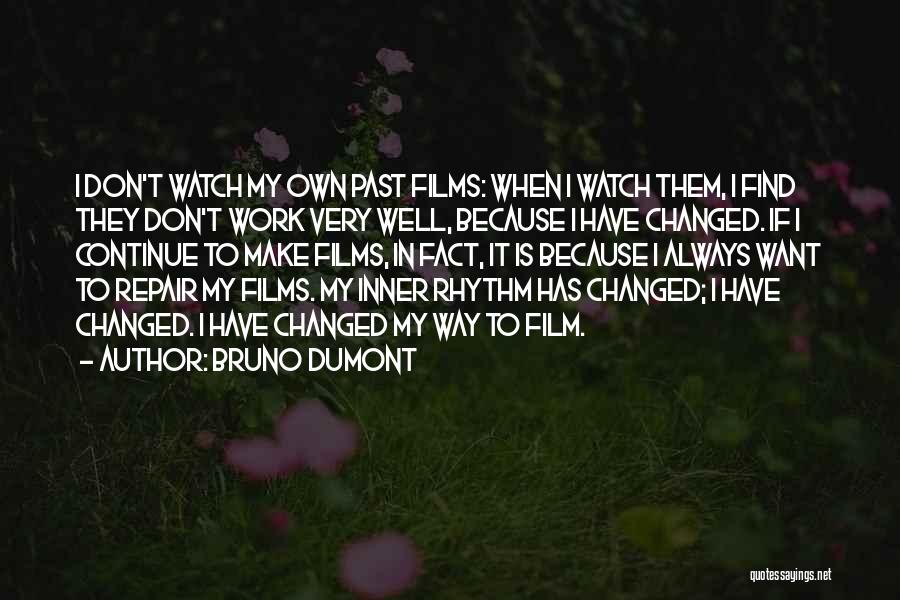Bruno Dumont Quotes: I Don't Watch My Own Past Films: When I Watch Them, I Find They Don't Work Very Well, Because I