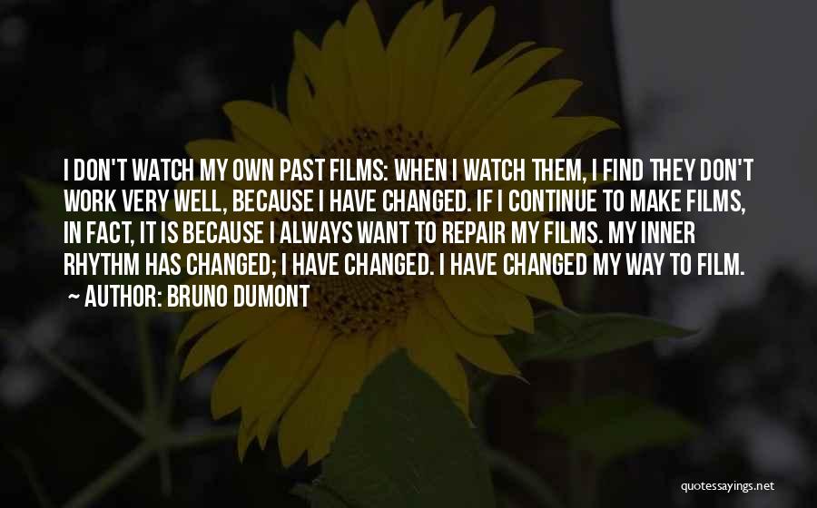 Bruno Dumont Quotes: I Don't Watch My Own Past Films: When I Watch Them, I Find They Don't Work Very Well, Because I