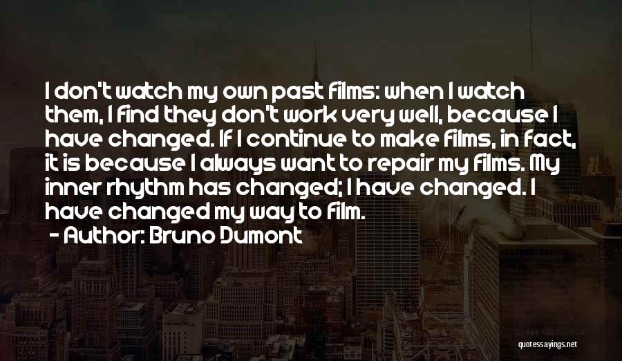 Bruno Dumont Quotes: I Don't Watch My Own Past Films: When I Watch Them, I Find They Don't Work Very Well, Because I