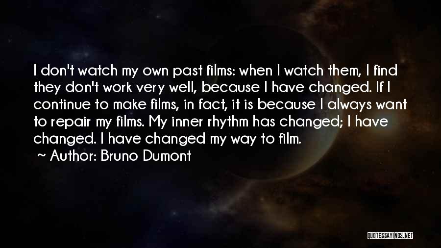 Bruno Dumont Quotes: I Don't Watch My Own Past Films: When I Watch Them, I Find They Don't Work Very Well, Because I