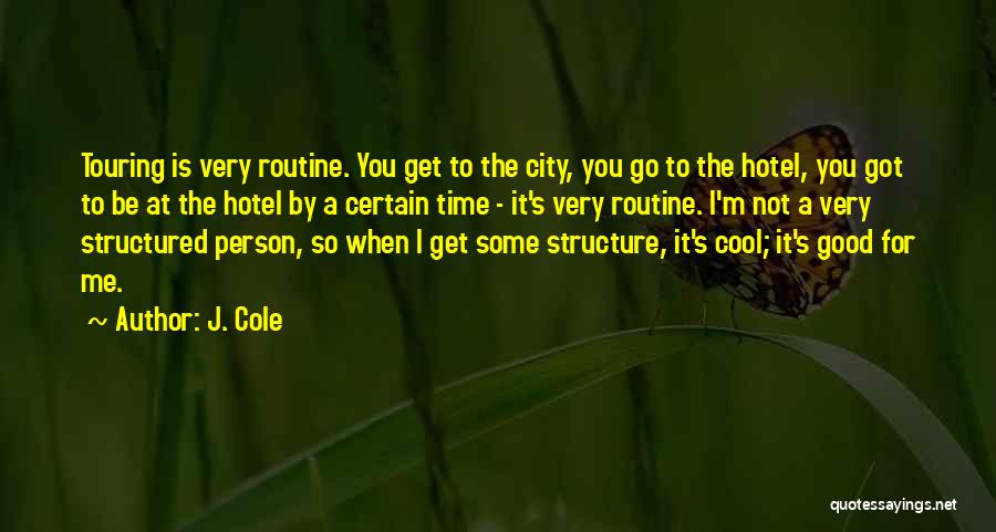 J. Cole Quotes: Touring Is Very Routine. You Get To The City, You Go To The Hotel, You Got To Be At The