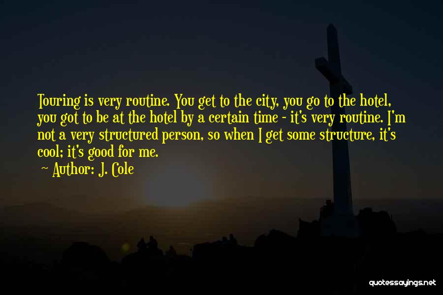 J. Cole Quotes: Touring Is Very Routine. You Get To The City, You Go To The Hotel, You Got To Be At The