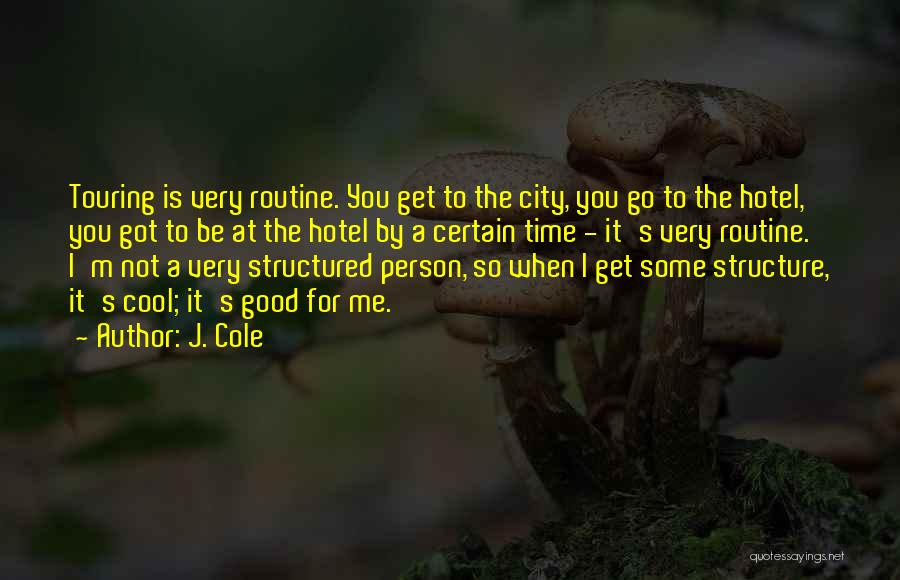 J. Cole Quotes: Touring Is Very Routine. You Get To The City, You Go To The Hotel, You Got To Be At The