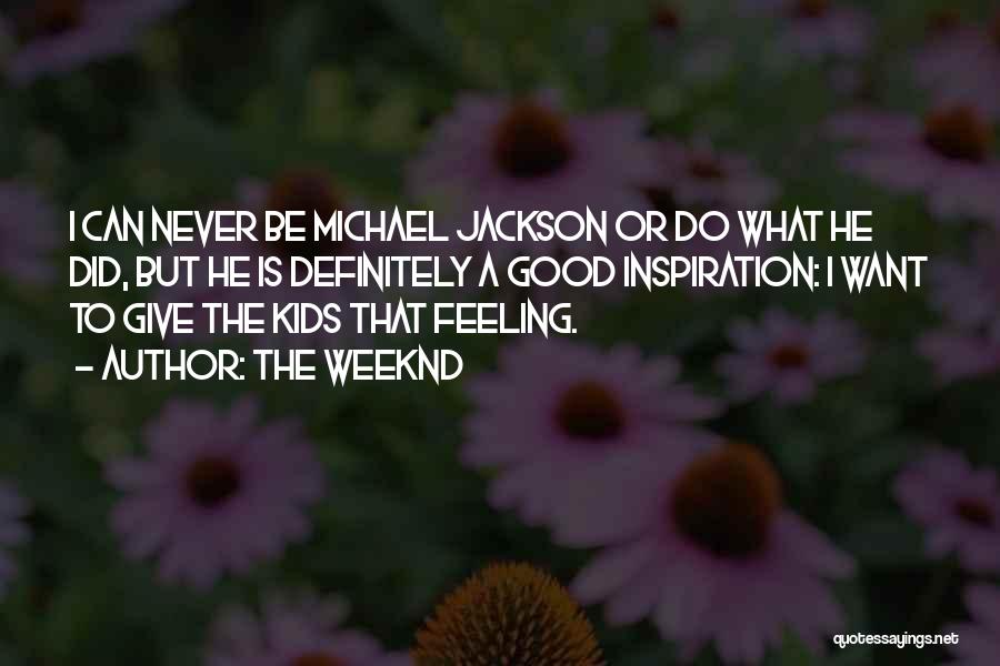 The Weeknd Quotes: I Can Never Be Michael Jackson Or Do What He Did, But He Is Definitely A Good Inspiration: I Want