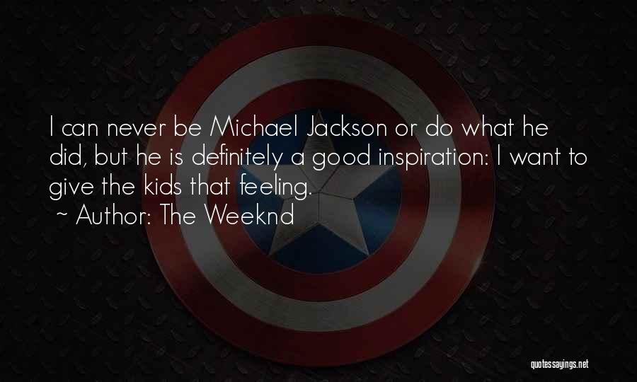 The Weeknd Quotes: I Can Never Be Michael Jackson Or Do What He Did, But He Is Definitely A Good Inspiration: I Want